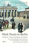 Mark Twain in Berlin: Newly Discovered Stories & An Account of Twain’s Berlin Adventures (Americans in Berlin)
