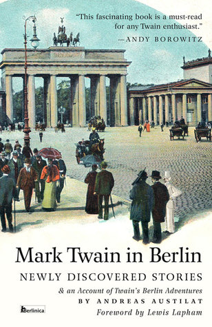 Mark Twain in Berlin: Newly Discovered Stories & An Account of Twain’s Berlin Adventures