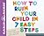 How to Ruin Your Child in 7 Easy Steps: Tame Your Vices, Nurture Their Virtues