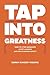 Tap Into Greatness by Sarah Singer-Nourie
