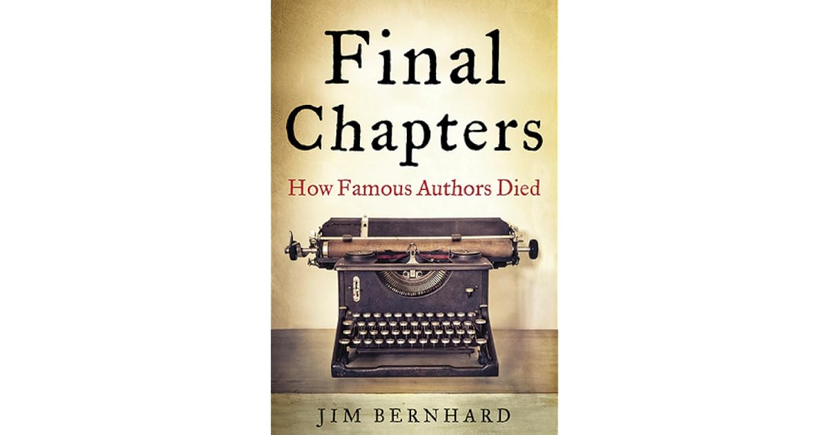 Final Chapters How Famous Authors Died by Jim Bernhard