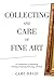 Collecting and Care of Fine Art: An Introduction to Purchasing, Investing, Evaluating, Restoring, and More