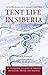 Tent Life in Siberia: An Incredible Account of Siberian Adventure, Travel, and Survival