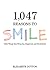 1,047 Reasons to Smile: Little Things that Bring Joy, Happiness, and Excitement