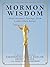 Mormon Wisdom by Christopher Kimball Bigelow