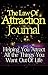 The Law Of Attraction Journal: Helping You Attract All The Things You Want Out Of Life.
