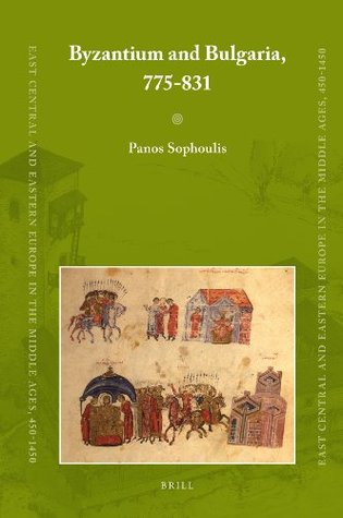 Byzantium and Bulgaria, 775-831: Winner of the 2013 John Bell Book Prize (East Central and Eastern Europe in the Middle Ages, 450-1450, 16)