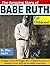 The Amazing Story of Babe Ruth for Children!: The Bigger-Than-Life Slugger Who Changed the Game of Baseball Forever With His Incredible Home Runs