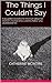The Things I Couldn't Say: A daughter searches for the truth about her mother's mental illness and the father who abandoned her.