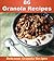 Granola Cookbook: 86 Simple and Delicious Granola Recipes (granola bars, granola bar recipes, granola cookbook, granola)