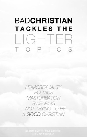 BadChristian Tackles The Lighter Topics: Homosexuality, Politics, Masturbation, Swearing...Not Trying to Be a Good Christian