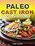 The Paleo Cast Iron Skillet Cookbook
