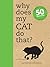 Why Does My Cat Do That?: Answers to the 50 Questions Cat Lovers Ask