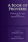 A Book of Proverbs: Wisdom of the Ages from Around the World A Book of Proverbs: Wisdom of the Ages from Around the World