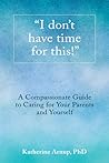"I don't have time for this!" A Compassionate Guide to Caring... by Katherine Arnup "I don't have time for this!" A Compassionate Guide to Caring... by Katherine Arnup