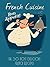 French Cuisine: A French Cookbook Containing the 50 Most Delicious Traditional French Recipes (Recipe Top 50's 89)