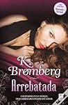 Arrebatada by K. Bromberg