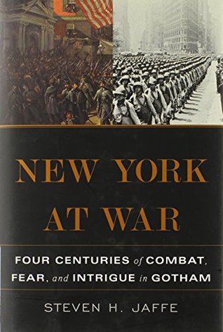 New York at War: Four Centuries of Combat, Fear, and Intrigue in Gotham (Hardcover)