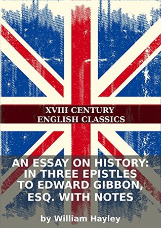 An essay on history: in three epistles to Edward Gibbon, Esq. with notes (Kindle Edition)