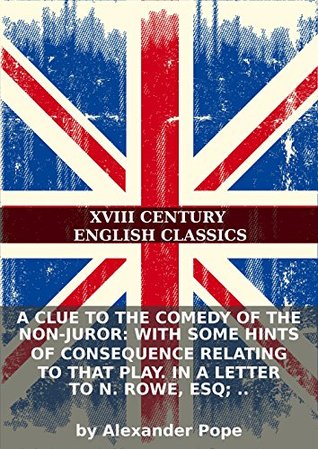 A clue to the comedy of the Non-juror: With some hints of consequence relating to that play. In a letter to N. Rowe, Esq; .. (Kindle Edition)