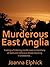Murderous East Anglia: Casting a flickering candle over a miscellany of dark and nefarious deeds resulting in bloodshed…