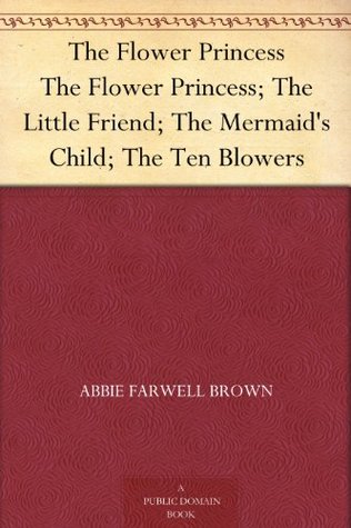 The Flower Princess; The Little Friend; The Mermaid's Child; The Ten Blowers (Kindle Edition)