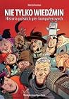 Nie tylko Wiedźmin. Historia polskich gier komputerowych by Marcin Kosman