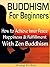 BUDDHISM: BUDDHISM FOR BEGINNERS : How to Achieve Inner Peace, Happiness & Fulfillment with Zen Buddhism (Buddhism, Buddha, Meditation, Zen, Simple Living, Happiness, Yoga, Anxiety, Mindfulness)