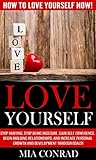 Love Yourself: Stop Hurting, Stop Being Insecure, Gain Self Confidence, Begin Building Relationships, and Increase Personal Growth and Development Through Goals!