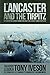 The Lancaster and the Tirpitz: The Story of the Legendary Bomber and How it Sunk the German's Biggest Battleship