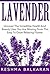 Lavender: Uncover The Incredible Health And Beauty Uses You Are Missing From This Easy To Grow Relaxing Flower (Lavender, Relaxation, Natural Remedies, Herbal Medicine, Essential Oils)
