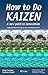 How to do Kaizen: A new path to innovation - Empowering everyone to be a problem solver