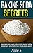 Baking Soda Secrets: Discover the Many Miraculous Baking Soda Homemade Solutions You Never Knew About (baking soda secrets, baking soda, baking soda uses, ... baking soda cures, baking soda med)