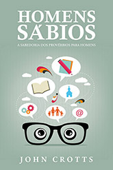 Homens sábios: a sabedoria dos Provérbios para homens