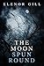 The Moon Spun Round by Elenor Gill