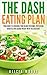 THE DASH EATING PLAN: Your Guide to Lowering Your Blood Pressure, Preventing Diabetes and Losing Weight With the DASH Diet
