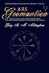 Ars Geomantica: Being an Account and Rendition of the Arte of Geomantic Divination and Magic (Foundations of Practical Sorcery Book 3)