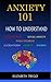 Anxiety 101: How to Understand Anxiety, Panic Attacks, Social Anxiety, Panic Disorder, Agoraphobia, and Phobias (Fearful to Fearless)