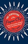 The Perfection of the Paper Clip by James  Ward