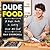 DudeFood: A Guy's Guide to Cooking Kick-Ass Food