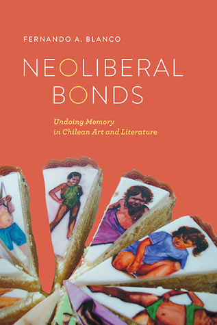 Neoliberal Bonds: Undoing Memory in Chilean Art and Literature (Transoceanic Series)