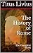 The History of Rome: The Complete Work