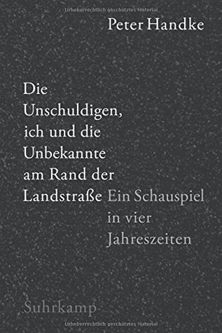 Die Unschuldigen, ich und die Unbekannte am Rand der Landstraße. Ein Schauspiel in vier Jahreszeiten (Paperback)