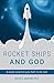 Rocket Ships and God: A Rocket Scientist Puts Faith to the Test