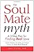The Soul Mate Myth: A 3-Step Plan for Finding REAL Love