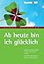 Ab heute bin ich glücklich: So führen Sie das Leben, das Sie schon immer wollten. Lernen Sie das Glück zu finden und zu behalten (humboldt - Psychologie & Lebensgestaltung) (German Edition)