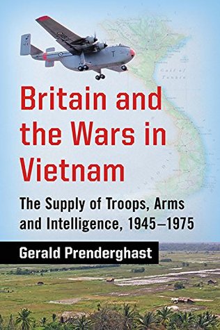 Britain and the Wars in Vietnam: The Supply of Troops, Arms and Intelligence, 1945-1975 (Paperback)