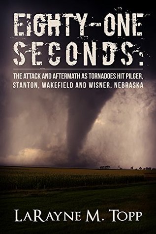 Eighty-one Seconds: The Attack and Aftermath as Tornadoes Hit Pilger, Stanton, Wakefield and Wisner, Nebraska