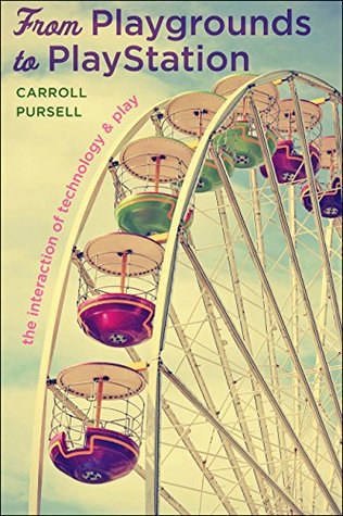 From Playgrounds to Playstation: The Interaction of Technology & Play (The Interaction of Technology and Play)