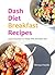 Dash Diet Breakfast Recipes: Lose 5 Pounds In a Week With the Dash Diet